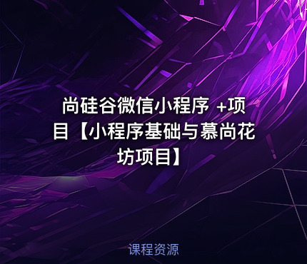 尚硅谷微信小程序 +项目【小程序基础与慕尚花坊项目】