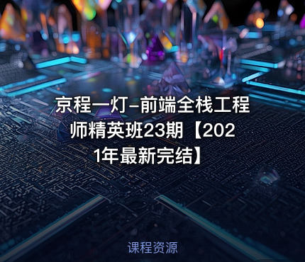 京程一灯-前端全栈工程师精英班23期【2021年最新完结】