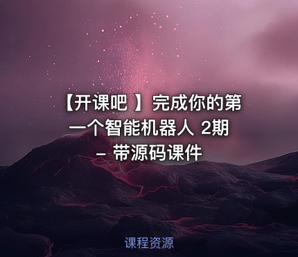 【开课吧 】完成你的第一个智能机器人 2期 - 带源码课件
