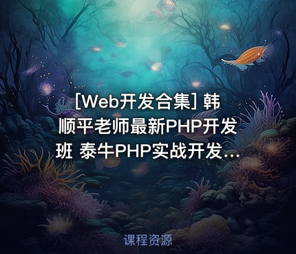 韩顺平老师最新PHP开发班 泰牛PHP实战开发教程全集 四大模块全面出...