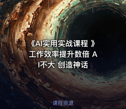 《AI实用实战课程 》 工作效率提升数倍 AI不大 创造神话