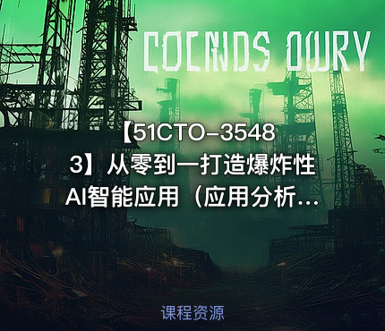 【51CTO-35483】从零到一打造爆炸性AI智能应用（应用分析+项目实践）