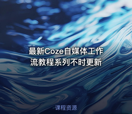 最新Coze自媒体工作流教程系列不时更新