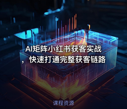 AI矩阵小红书获客实战，快速打通完整获客链路