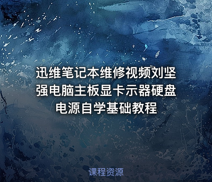 迅维笔记本维修视频刘坚强电脑主板显卡示器硬盘电源自学基础教程