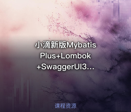 小滴新版MybatisPlus+Lombok+SwaggerUI3.X|三大提效神器