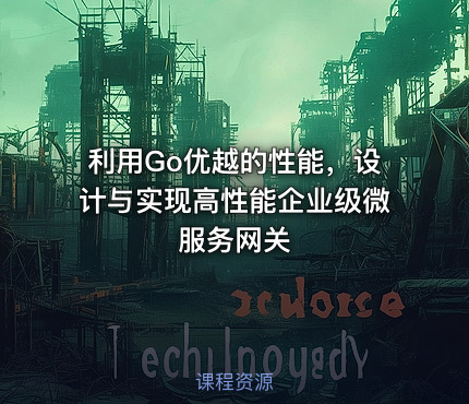 利用Go优越的性能，设计与实现高性能企业级微服务网关