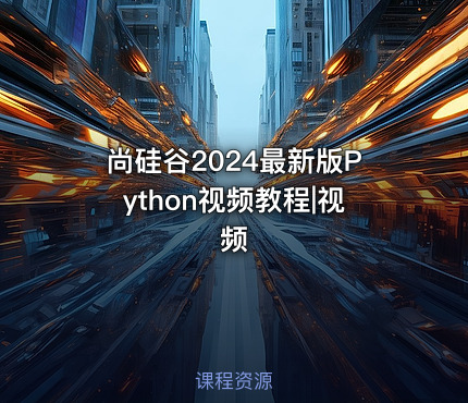 尚硅谷2024最新版Python视频教程|视频