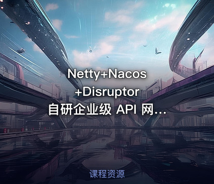 Netty+Nacos+Disruptor 自研企业级 API 网关实战教程