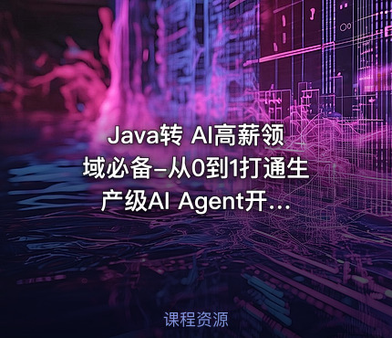 Java转 AI高薪领域必备-从0到1打通生产级AI Agent开发|已完结