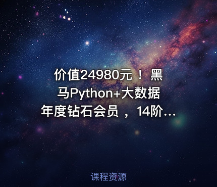 价值24980元 ！黑马Python+大数据年度钻石会员 ，14阶段完结无密