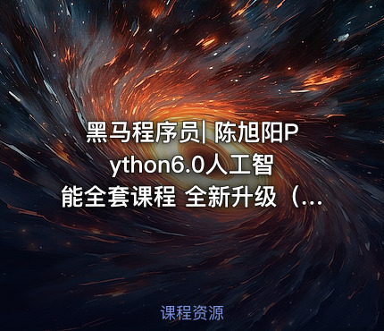 黑马程序员| 陈旭阳Python6.0人工智能全套课程 全新升级（完整资料）