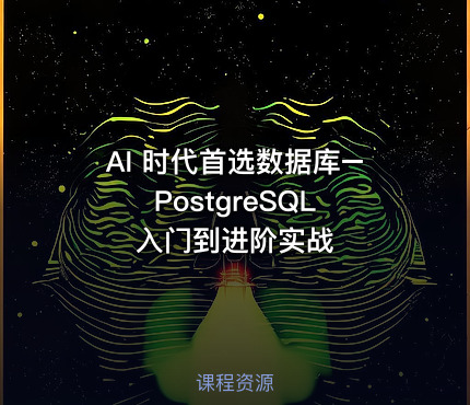 AI 时代首选数据库–PostgreSQL 入门到进阶实战