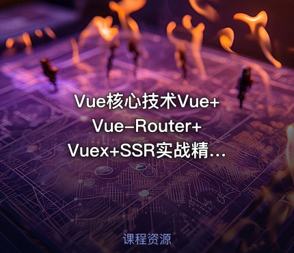 Vue核心技术Vue+Vue-Router+Vuex+SSR实战精讲