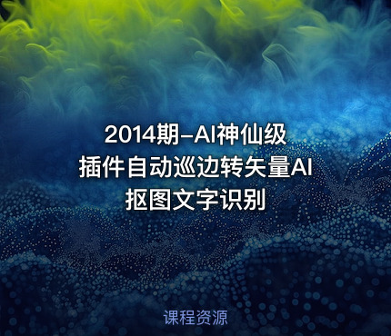 2014期-AI神仙级插件自动巡边转矢量AI抠图文字识别