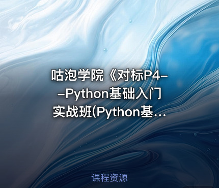咕泡学院《对标P4- -Python基础入门实战班(Python基础+高级)》