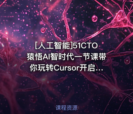 51CTO猿悟AI智时代一节课带你玩转Cursor开启快速入门实战之旅