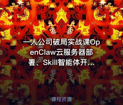 一人公司破局实战课OpenClaw云服务器部署、Skill智能体开发、AI龙虾员工矩阵搭建，公众号自动写作与多平台内容生产全流程教学