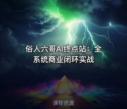 俗人六哥AI终点站：全系统商业闭环实战
