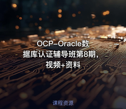 OCP-Oracle数据库认证辅导班第8期，视频+资料