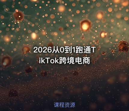 2026从0到1跑通TikTok跨境电商