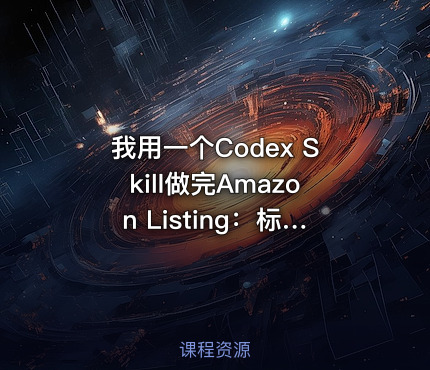 我用一个Codex Skill做完Amazon Listing：标题、五点、六图和视频全流程