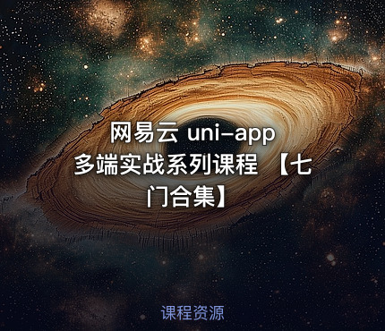 网易云 uni-app多端实战系列课程 【七门合集】
