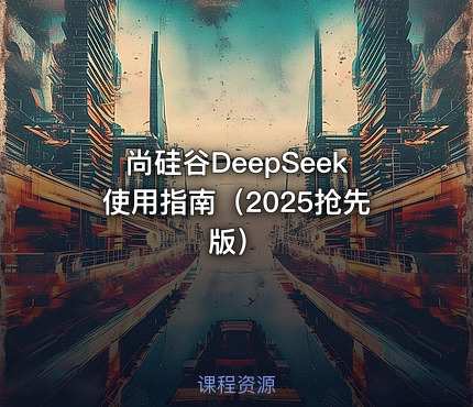 尚硅谷DeepSeek使用指南（2025抢先版）