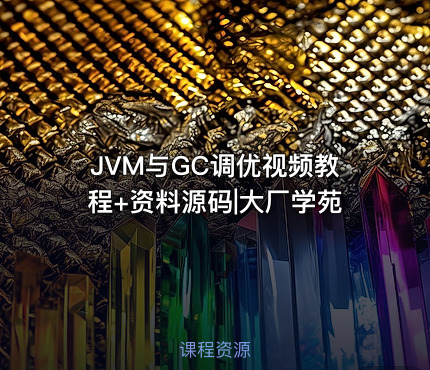 JVM与GC调优视频教程+资料源码|大厂学苑