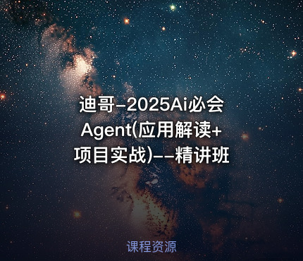 迪哥-2025Ai必会Agent(应用解读+项目实战)--精讲班