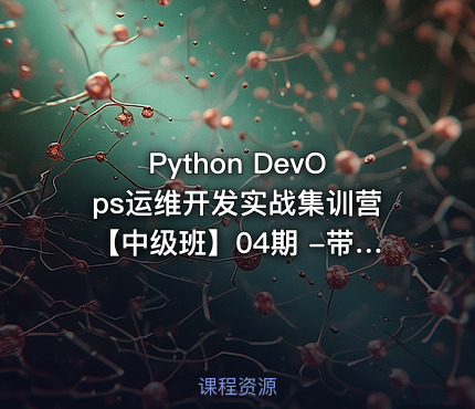 Python DevOps运维开发实战集训营【中级班】04期 -带源码课件