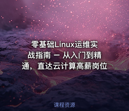 零基础Linux运维实战指南 – 从入门到精通，直达云计算高薪岗位