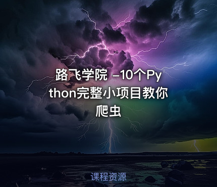 路飞学院 -10个Python完整小项目教你爬虫