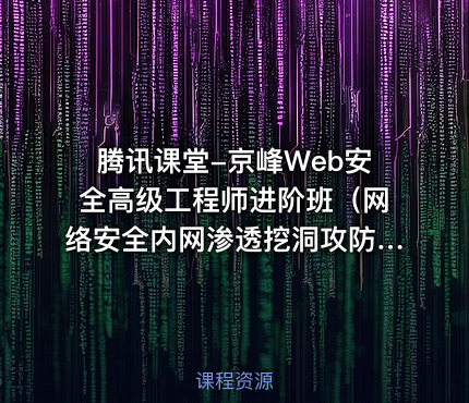 腾讯课堂-京峰Web安全高级工程师进阶班（网络安全内网渗透挖洞攻防）