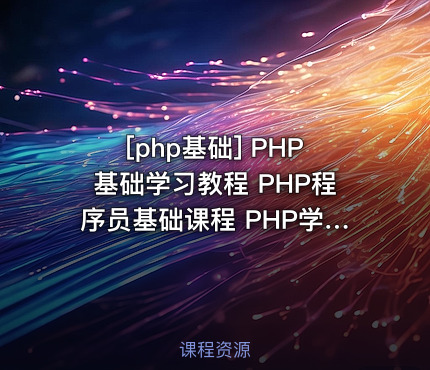 PHP基础学习教程 PHP程序员基础课程 PHP学习视频教程