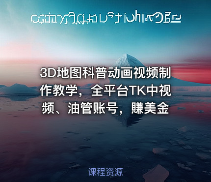 3D地图科普动画视频制作教学，全平台TK中视频、油管账号，賺美金