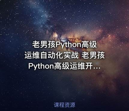老男孩Python高级运维自动化实战 老男孩Python高级运维开发10期 全套Python视频教程