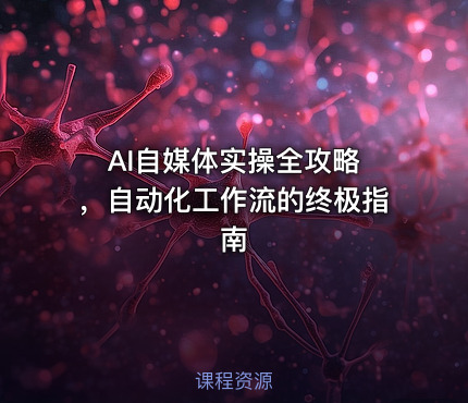 AI自媒体实操全攻略 ，自动化工作流的终极指南