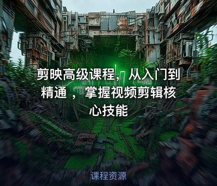 剪映高级课程，从入门到精通 ，掌握视频剪辑核心技能