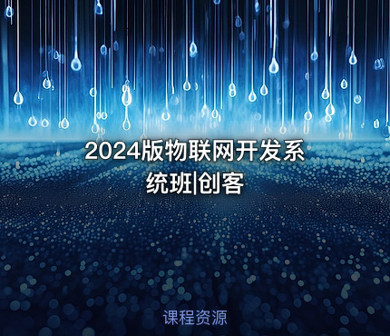 2024版物联网开发系统班|创客