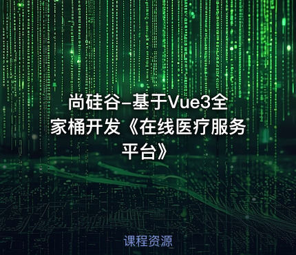 尚硅谷-基于Vue3全家桶开发《在线医疗服务平台》