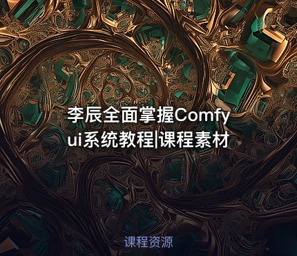 李辰全面掌握Comfyui系统教程|课程素材
