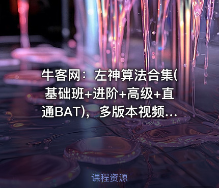 牛客网：左神算法合集(基础班+进阶+高级+直通BAT)，多版本视频及源码下载 (内容更新)