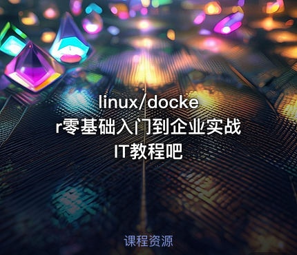 linux/docker零基础入门到企业实战 IT教程吧