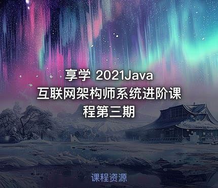 享学 2021Java互联网架构师系统进阶课程第三期