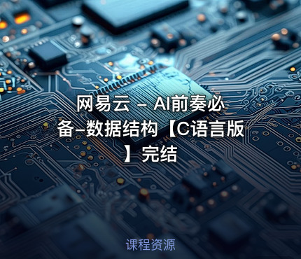 网易云 - AI前奏必备-数据结构【C语言版】完结