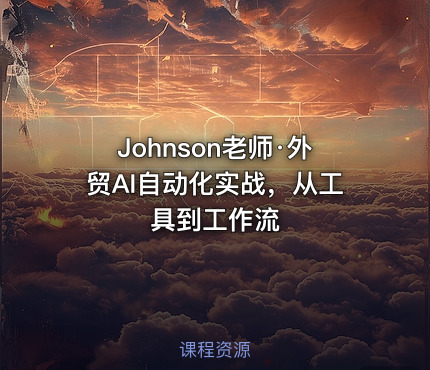 Johnson老师·外贸AI自动化实战，从工具到工作流