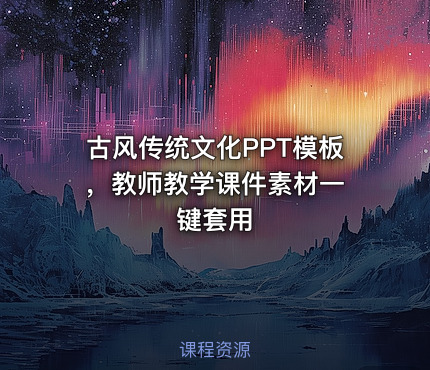 古风传统文化PPT模板 ，教师教学课件素材一键套用