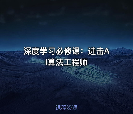 深度学习必修课：进击AI算法工程师