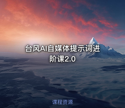 台风AI自媒体提示词进阶课2.0